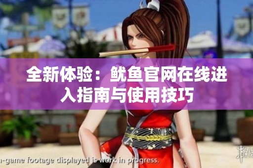 全新體驗：魷魚官網(wǎng)在線進入指南與使用技巧