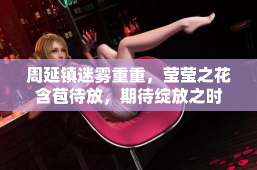 周延鎮(zhèn)迷霧重重，瑩瑩之花含苞待放，期待綻放之時(shí)
