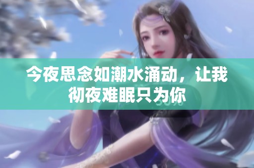 今夜思念如潮水涌動，讓我徹夜難眠只為你