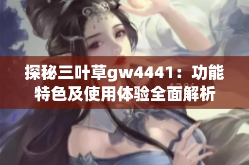 探秘三葉草gw4441：功能特色及使用體驗全面解析