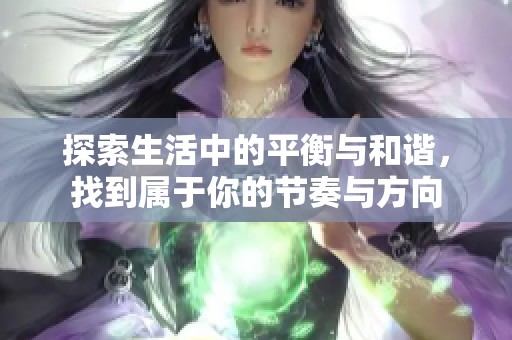 探索生活中的平衡與和諧，找到屬于你的節(jié)奏與方向