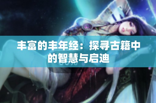 豐富的豐年經(jīng)：探尋古籍中的智慧與啟迪