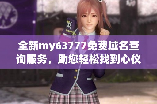 全新my63777免費(fèi)域名查詢服務(wù)，助您輕松找到心儀域名