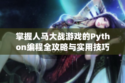 掌握人馬大戰(zhàn)游戲的Python編程全攻略與實(shí)用技巧