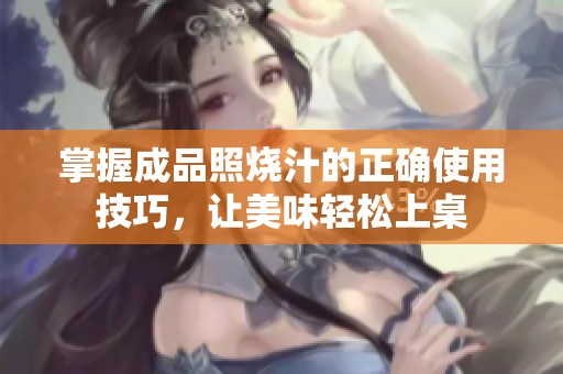 掌握成品照燒汁的正確使用技巧，讓美味輕松上桌