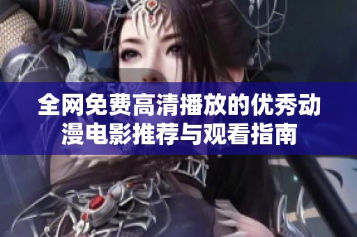 全網(wǎng)免費高清播放的優(yōu)秀動漫電影推薦與觀看指南