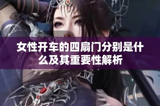 女性開(kāi)車(chē)的四扇門(mén)分別是什么及其重要性解析