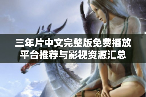 三年片中文完整版免費(fèi)播放平臺推薦與影視資源匯總