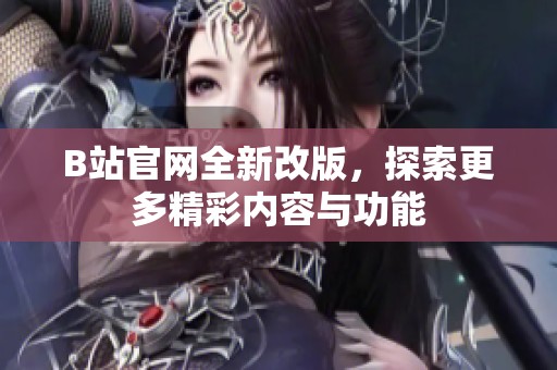 B站官網(wǎng)全新改版，探索更多精彩內(nèi)容與功能