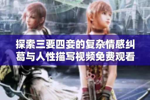 探索三要四妾的復雜情感糾葛與人性描寫視頻免費觀看