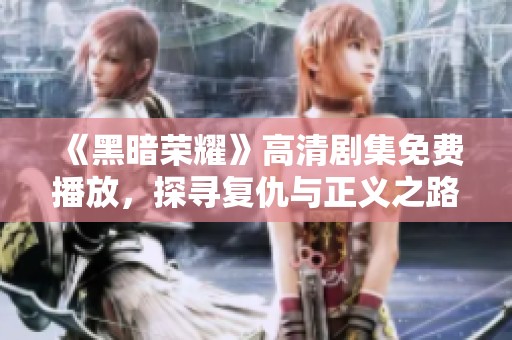 《黑暗榮耀》高清劇集免費播放，探尋復仇與正義之路
