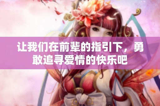 讓我們在前輩的指引下，勇敢追尋愛情的快樂吧
