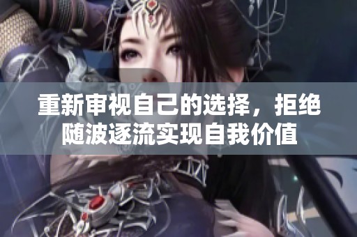 重新審視自己的選擇，拒絕隨波逐流實(shí)現(xiàn)自我價(jià)值