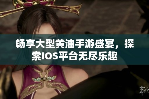 暢享大型黃油手游盛宴，探索IOS平臺無盡樂趣