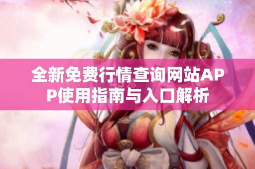全新免費(fèi)行情查詢網(wǎng)站APP使用指南與入口解析