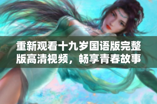 重新觀看十九歲國語版完整版高清視頻，暢享青春故事
