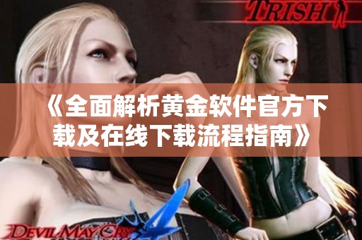 《全面解析黃金軟件官方下載及在線下載流程指南》