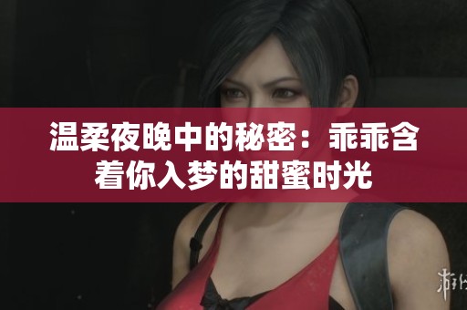 溫柔夜晚中的秘密：乖乖含著你入夢的甜蜜時光
