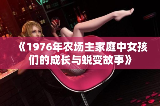《1976年農(nóng)場(chǎng)主家庭中女孩們的成長(zhǎng)與蛻變故事》