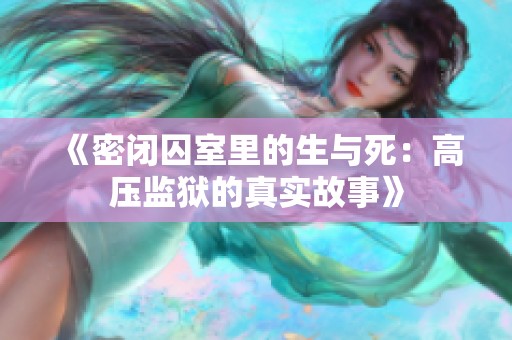 《密閉囚室里的生與死：高壓監(jiān)獄的真實(shí)故事》