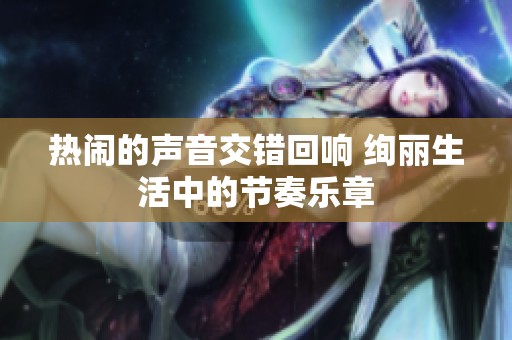 熱鬧的聲音交錯回響 絢麗生活中的節(jié)奏樂章