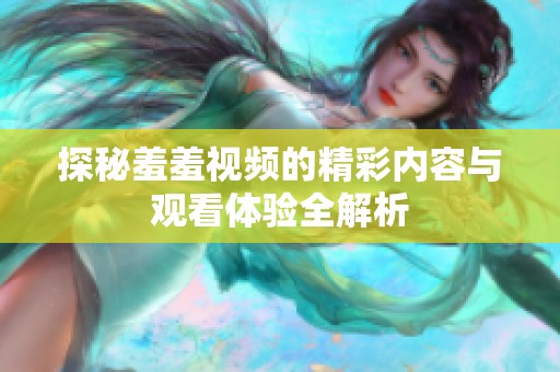 探秘羞羞視頻的精彩內(nèi)容與觀看體驗全解析