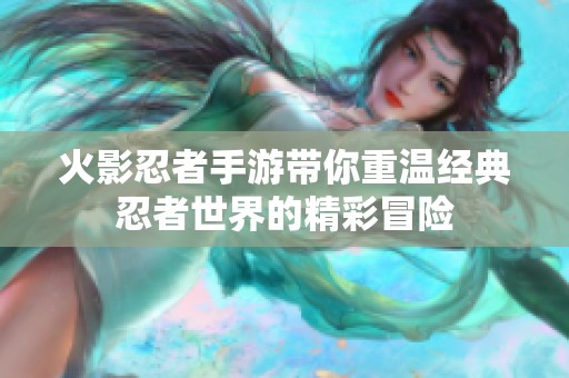 火影忍者手游帶你重溫經(jīng)典忍者世界的精彩冒險
