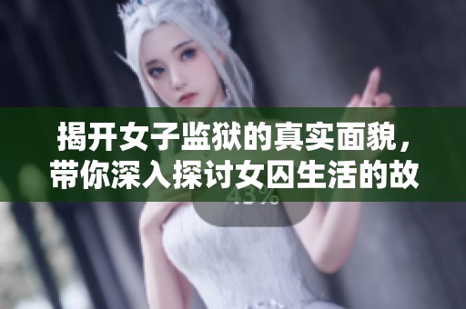 揭開女子監(jiān)獄的真實(shí)面貌，帶你深入探討女囚生活的故事