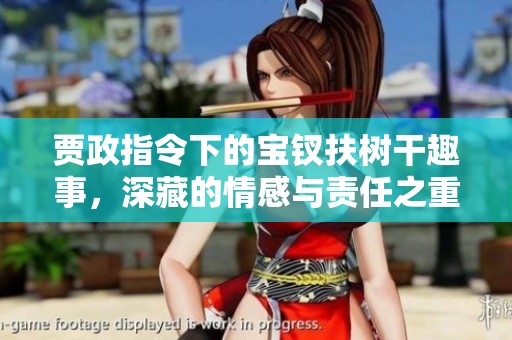賈政指令下的寶釵扶樹(shù)干趣事，深藏的情感與責(zé)任之重