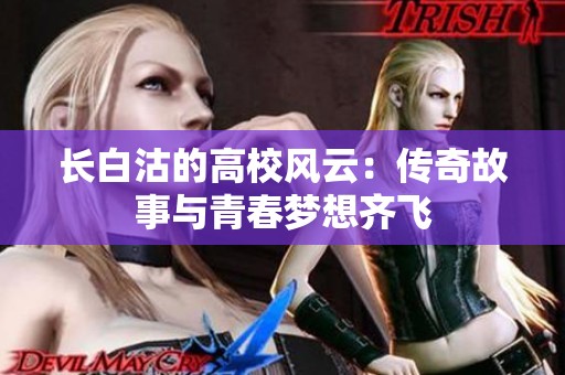長白沽的高校風云：傳奇故事與青春夢想齊飛