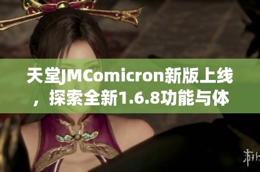 天堂JMComicron新版上線，探索全新1.6.8功能與體驗(yàn)