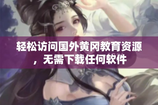 輕松訪問(wèn)國(guó)外黃岡教育資源,無(wú)需下載任何軟件 輕松訪問(wèn)國(guó)外黃岡教育資源,無(wú)需下載任何軟件