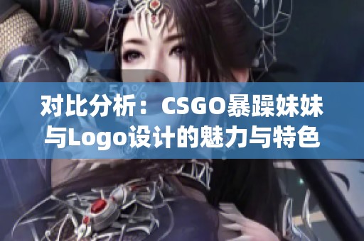 對比分析：CSGO暴躁妹妹與Logo設(shè)計的魅力與特色