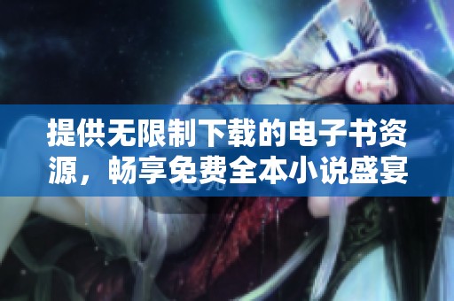 提供無限制下載的電子書資源，暢享免費(fèi)全本小說盛宴