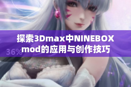 探索3Dmax中NINEBOXmod的應(yīng)用與創(chuàng)作技巧