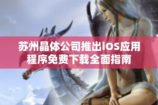 蘇州晶體公司推出iOS應用程序免費下載全面指南