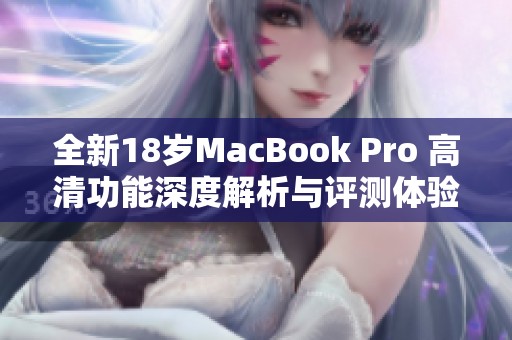 全新18歲MacBook Pro 高清功能深度解析與評(píng)測(cè)體驗(yàn)