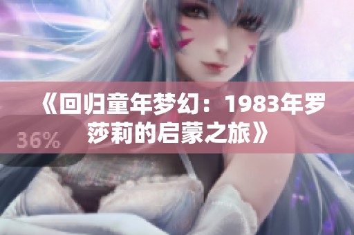 《回歸童年夢(mèng)幻：1983年羅莎莉的啟蒙之旅》