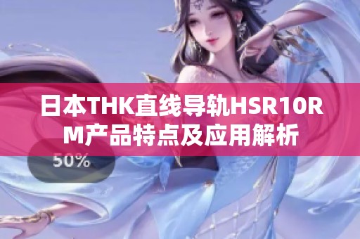 日本THK直線導(dǎo)軌HSR10RM產(chǎn)品特點及應(yīng)用解析