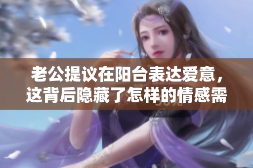 老公提議在陽臺表達愛意，這背后隱藏了怎樣的情感需求
