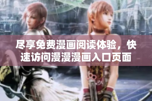 盡享免費(fèi)漫畫(huà)閱讀體驗(yàn)，快速訪問(wèn)漫漫漫畫(huà)入口頁(yè)面