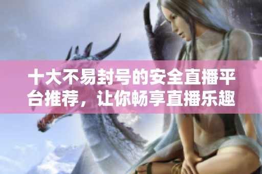 十大不易封號(hào)的安全直播平臺(tái)推薦，讓你暢享直播樂(lè)趣