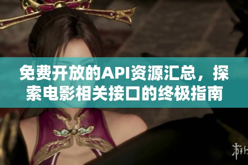 免費(fèi)開(kāi)放的API資源匯總，探索電影相關(guān)接口的終極指南