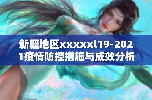 新疆地區(qū)xxxxxl19-2021疫情防控措施與成效分析