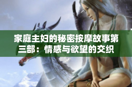 家庭主婦的秘密按摩故事第三部：情感與欲望的交織