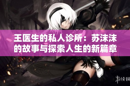 王醫(yī)生的私人診所：蘇沫沫的故事與探索人生的新篇章