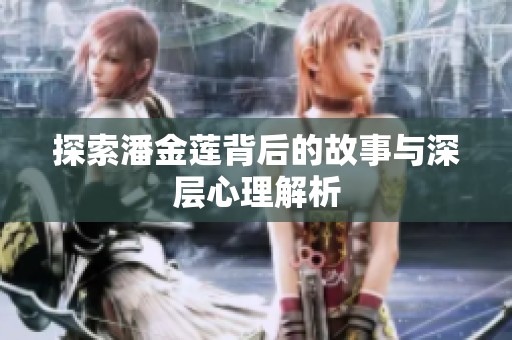 探索潘金蓮背后的故事與深層心理解析