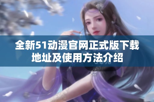 全新51動漫官網正式版下載地址及使用方法介紹