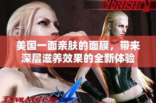 美國(guó)一面親膚的面膜，帶來深層滋養(yǎng)效果的全新體驗(yàn)