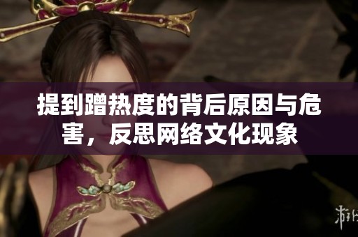 提到蹭熱度的背后原因與危害，反思網(wǎng)絡(luò)文化現(xiàn)象